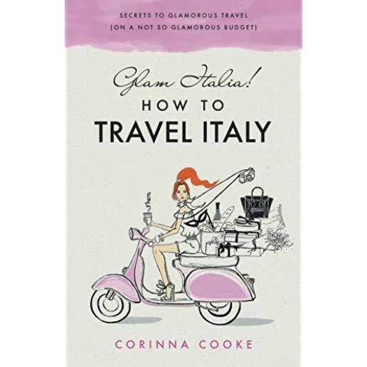 Glam Italia! How To Travel Italy: Secrets To Glamorous Travel (On A Not So Glamorous Budget)