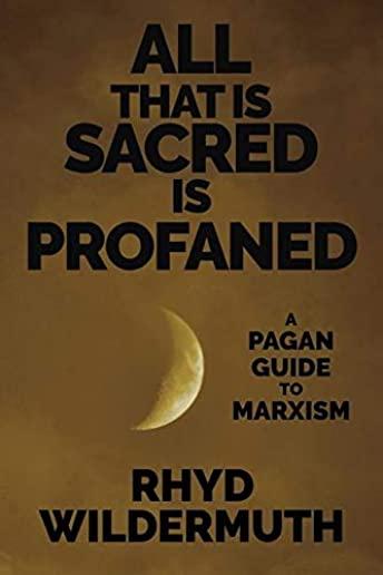 All That Is Sacred Is Profaned: A Pagan Guide to Marxism