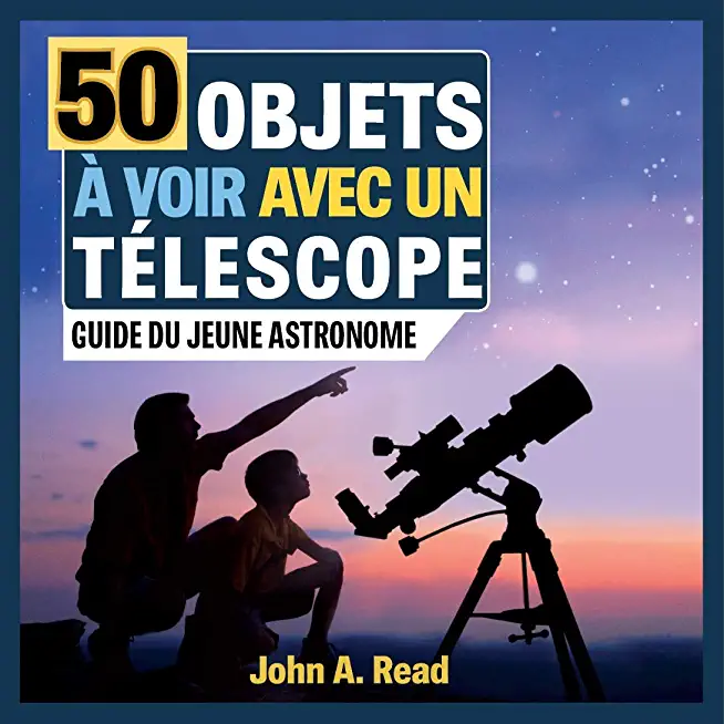 50 Objets Ã  voir avec un tÃ©lescope: Guide du jeune astronome