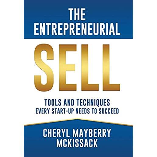 The Entrepreneurial Sell: Tools and Techniques Every Start-Up Needs to Succeed