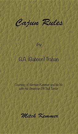 Cajun Rules by Gaboon Trahan: Courtesy of Norman Kemmer and his life with the American Pit Bull Terrier