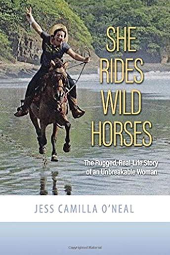 She Rides Wild Horses: The Rugged, Real-Life Story of an Unbreakable Woman