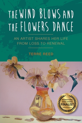 The Wind Blows and the Flowers Dance: An Artist Shares Her Life from Loss to Renewal
