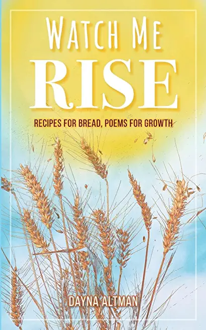 Watch Me Rise: Recipes for Bread, Poems for Growth