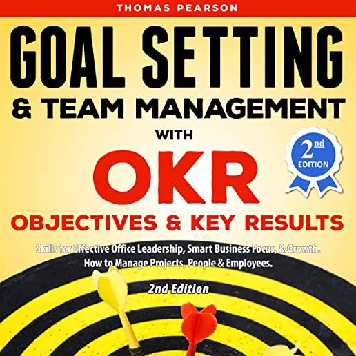 Goal Setting & Team Management with OKR - Objectives and Key Results: Skills for Effective Office Leadership, Smart Business Focus, & Growth. How to M