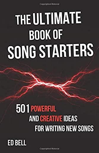 The Ultimate Book of Song Starters: 501 Powerful and Creative Ideas for Writing New Songs