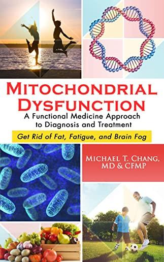 Mitochondrial Dysfunction: A Functional Medicine Approach to Diagnosis and Treatment: Get Rid of Fat, Fatigue, and Brain Fog