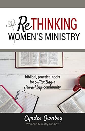 Rethinking Women's Ministry: Biblical, Practical Tools for Cultivating a Flourishing Community
