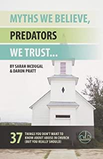 Myths We Believe, Predators We Trust: 37 Things You Don't Want to Know About Abuse in Church (But You Really Should)