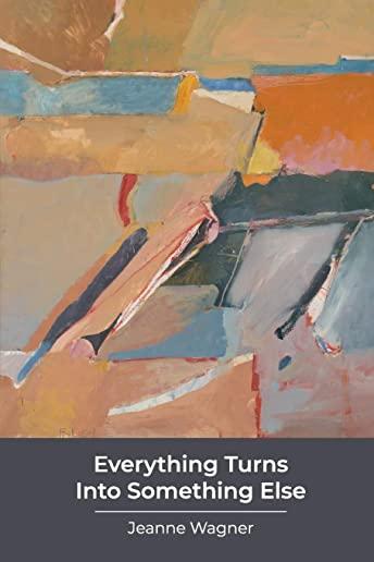 Everything Turns Into Something Else: poems