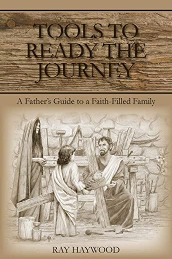 Tools to Ready the Journey: A Father's Guide to a Faith-Filled Family
