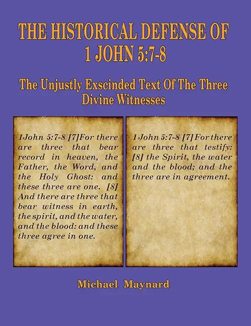 The Historical Defense of 1 John 5: 7-8: The Unjustly Exscinded Text of the Three Divine Witnesses