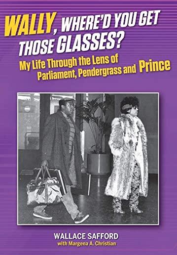 Wally, Where'd You Get Those Glasses?: My Life Through the Lens from Parliament, Pendergrass and Prince