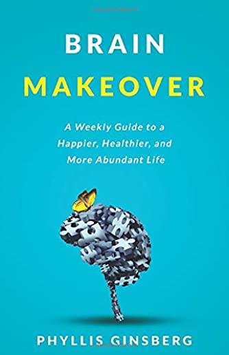 Brain Makeover: A Weekly Guide to a Happier, Healthier and More Abundant Life