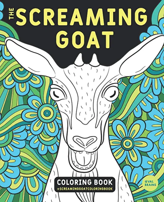 The Screaming Goat Coloring Book: The Screaming Goat Coloring Book: A Funny, Stress Relieving Adult Coloring Gag Gift for Goat Lovers with a Weird Sen