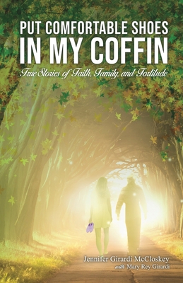 Put Comfortable Shoes in My Coffin: True Stories of Faith, Family and Fortitude