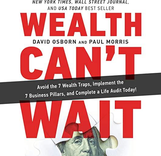 Wealth Can't Wait: Avoid the 7 Wealth Traps, Implement the 7 Business Pillars, and Complete a Life Audit Today!