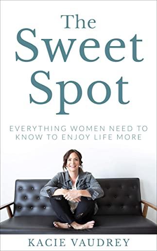 The Sweet Spot: Everything Women Need to Know to Enjoy Life More
