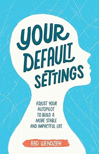Your Default Settings: Adjust Your Autopilot to Build a More Stable and Impactful Life