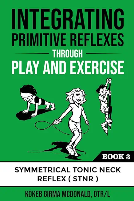 Integrating Primitive Reflexes Through Play and Exercise: An Interactive Guide to the Symmetrical Tonic Neck Reflex (STNR)