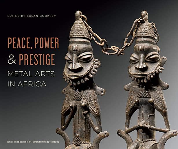Peace, Power, and Prestige: Metal Arts in Africa