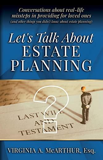 Let's Talk About Estate Planning: Conversations about real-life missteps in providing for loved ones (and other things you didn't know about estate pl