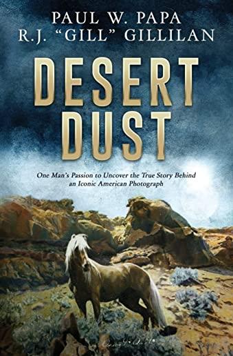 Desert Dust: One Man's Passion to Uncover the True Story Behind an Iconic American Photograph