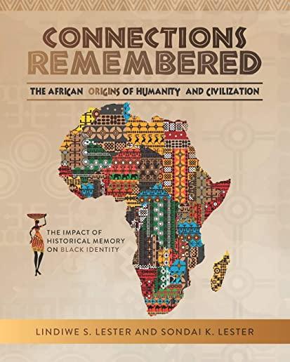 Connections Remembered, the African Origins of Humanity and Civilization: The Impact of Historical Memory on Black Identity