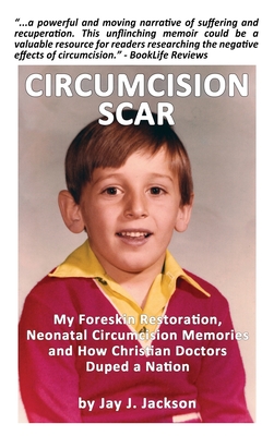 Circumcision Scar: My 35 Year Foreskin Restoration, Neonatal Circumcision Memories, and How Christian American Doctors Hijacked 