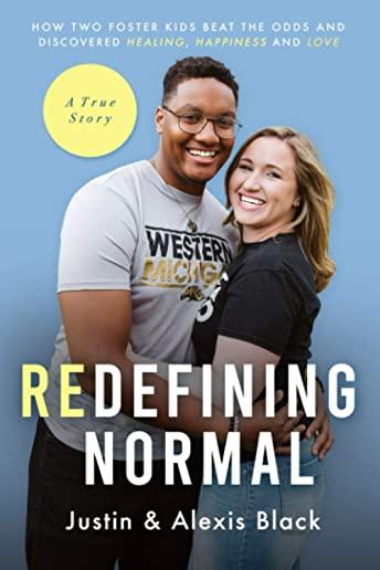 Redefining Normal: How Two Foster Kids Beat The Odds and Discovered Healing, Happiness and Love