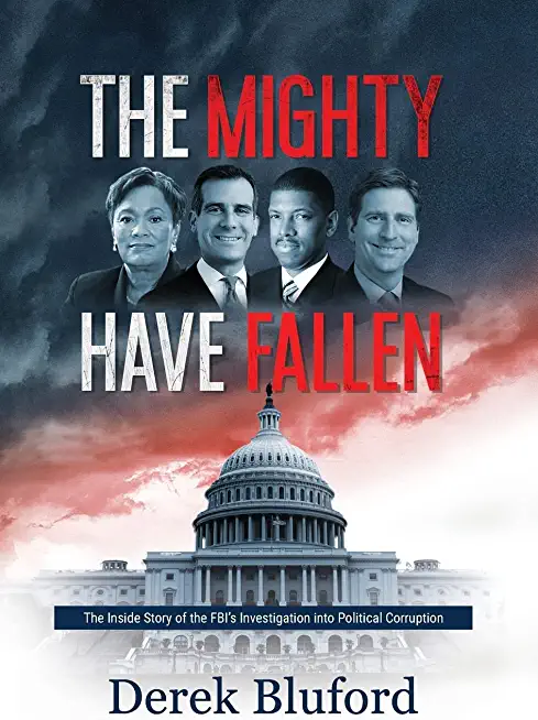 The Mighty Have Fallen: The Inside Story of the FBI's Investigation into Political Corruption