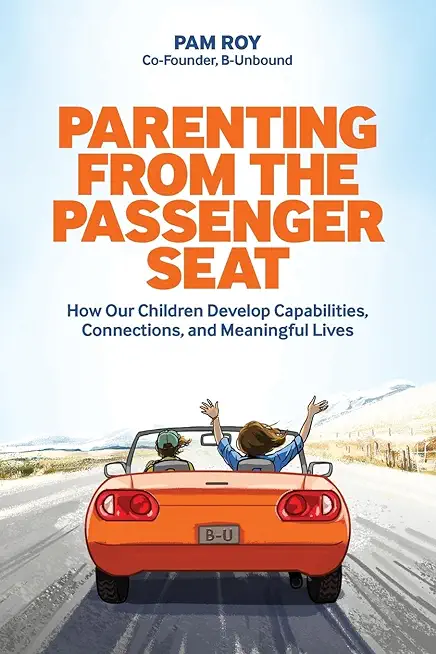 Parenting From The Passenger Seat: How Our Children Develop Capabilities, Connections, and Meaningful Lives
