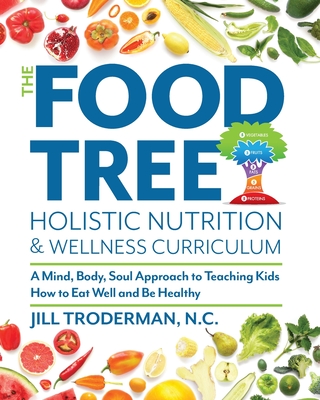 The Food Tree Holistic Nutrition and Wellness Curriculum: A Mind, Body, Soul Approach to Teaching Kids How to Eat Well and Be Healthy
