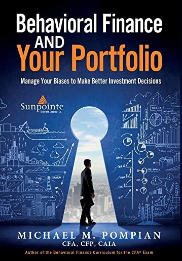 Behavioral Finance and Your Portfolio: Manage Your Biases to Make Better Investment Decisions