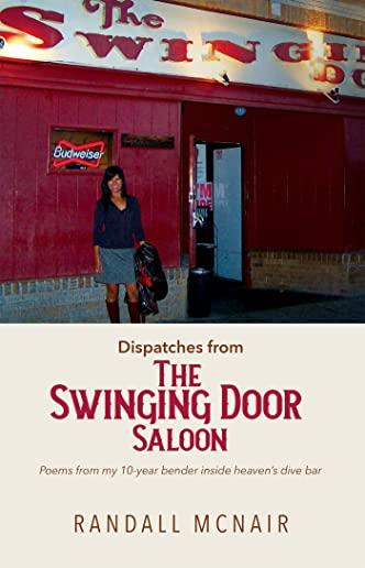 Dispatches from the Swinging Door Saloon: Poems from my 10-year bender inside heaven's dive bar
