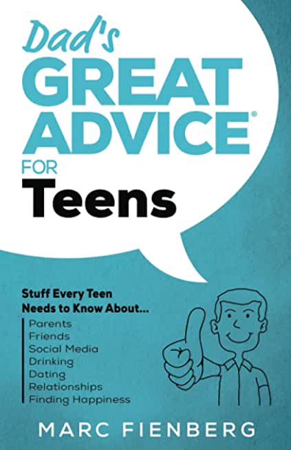 Dad's Great Advice for Teens: Stuff Every Teen Needs to Know About Parents, Friends, Social Media, Drinking, Dating, Relationships, and Finding Happ