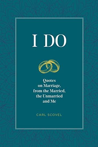 I Do: Quotes on Marriage, from the Married, the Unmarried and Me