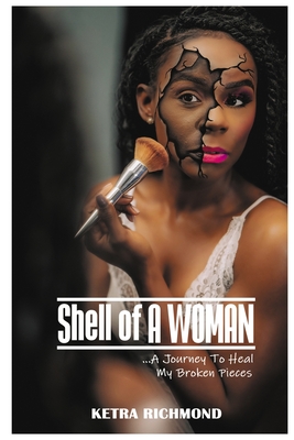 Shell of A WOMAN: A Journey To Heal My Broken Pieces