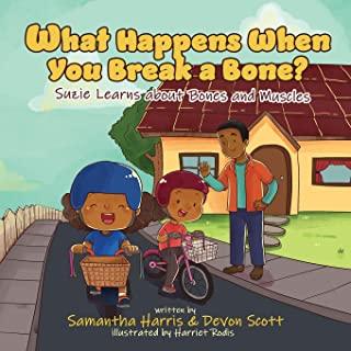 What Happens When You Break a Bone? Suzie Learns about Bones and Muscles