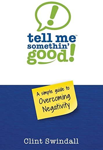Tell Me Somethin' Good!: A Simple Guide to Overcoming Negativity