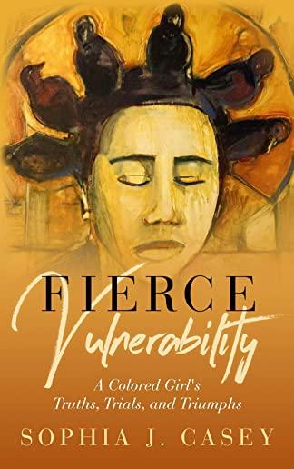 Fierce Vulnerability: A Colored Girl's Truths, Trials and Triumphs