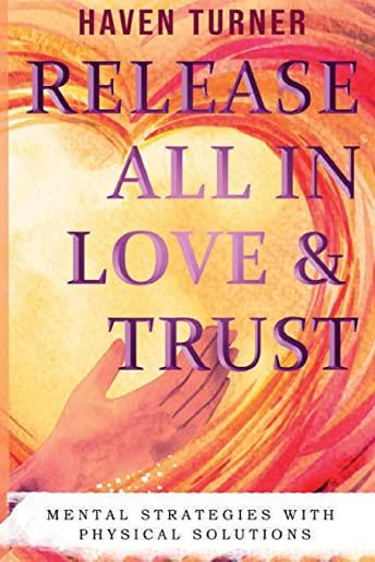 Release All In Love & Trust: Mental Strategies With Physical Solutions
