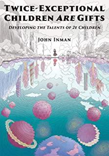 Twice-Exceptional Children Are Gifts: Developing the Talents of 2e Children