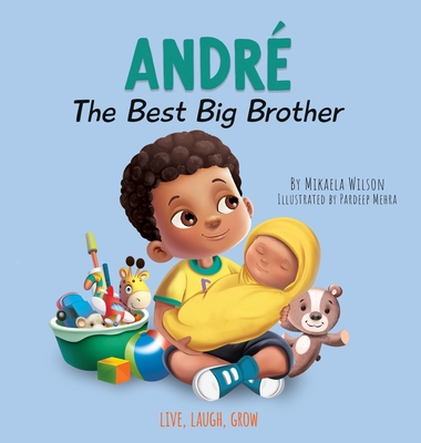 Andre The Best Big Brother: For Kids Ages 2-8 To Help Prepare a Soon-To-Be Older Sibling For a New Baby