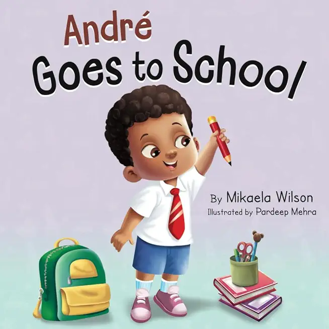 André Goes to School: A Story about Learning to Be Brave on the First Day of School for Kids Ages 2-8