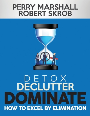 Detox, Declutter, Dominate: How to Excel by Elimination