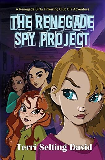 The Renegade Spy Project: Book One of the Renegade Girls Tinkering Club