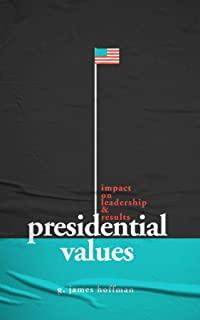 Presidential Values: Impact on Leadership and Results