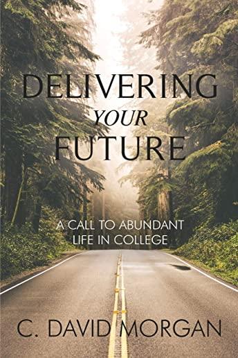 Delivering Your Future: A Call to Abundant Life in College