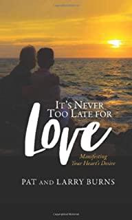 It's Never Too Late for Love: Manifesting Your Heart's Desire